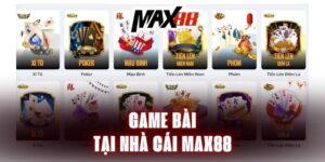 Game bài Max88 có những trò chơi gì hấp dẫn cho người mới? 7 game bai max88